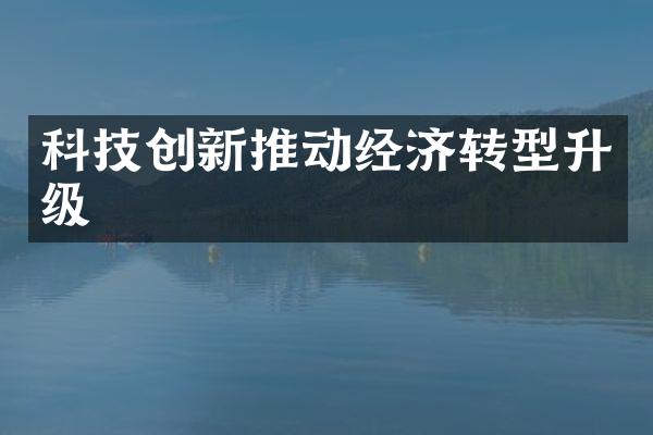 科技创新推动经济转型升级