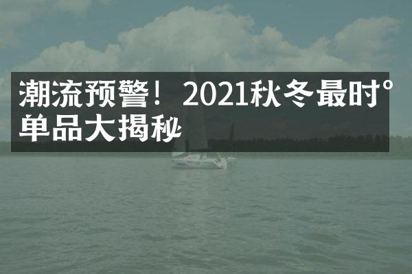 潮流预警！2021秋冬最时尚单品大揭秘