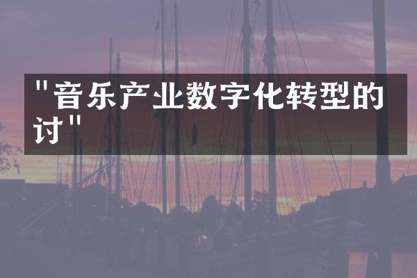 "音乐产业数字化转型的探讨"