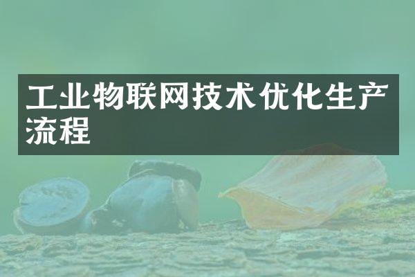 工业物联网技术优化生产流程