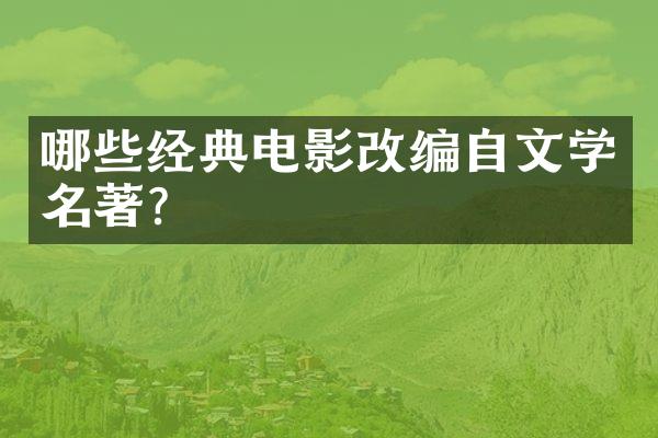 哪些经典电影改编自文学名著？