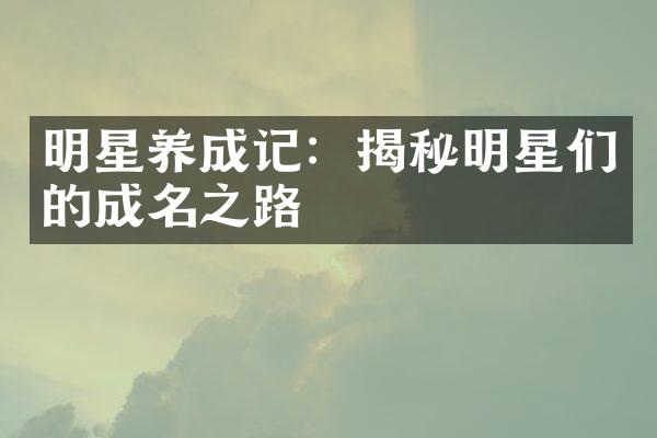 明星养成记：揭秘明星们的成名之路