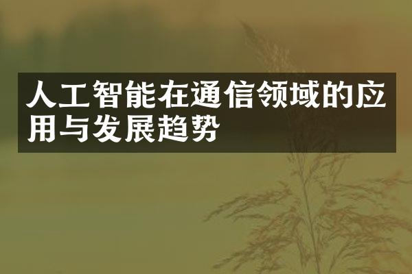 人工智能在通信领域的应用与发展趋势