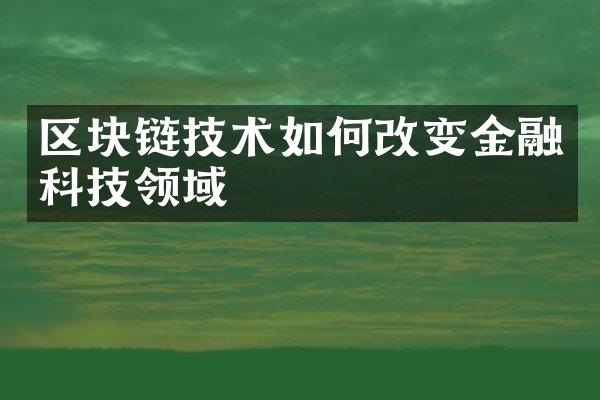 区块链技术如何改变金融科技领域