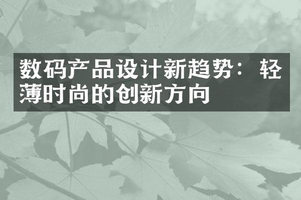 数码产品设计新趋势：轻薄时尚的创新方向