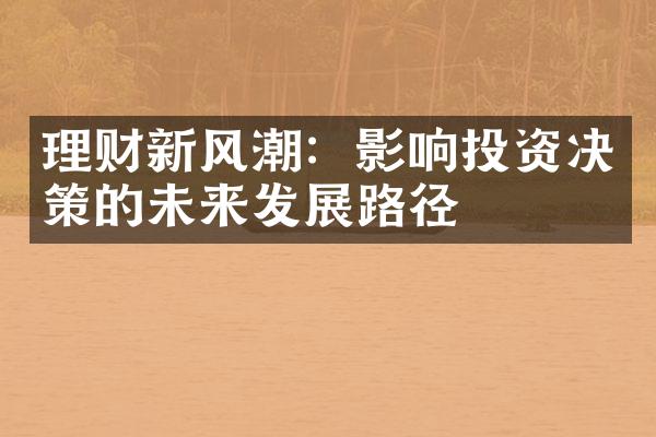 理财新风潮：影响投资决策的未来发展路径