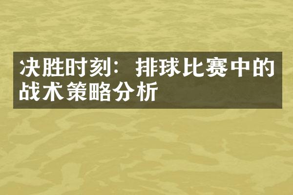 决胜时刻：排球比赛中的战术策略分析