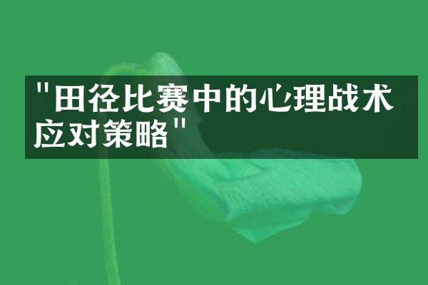 "田径比赛中的心理战术和应对策略"