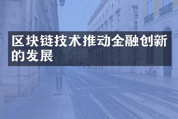 区块链技术推动金融创新的发展