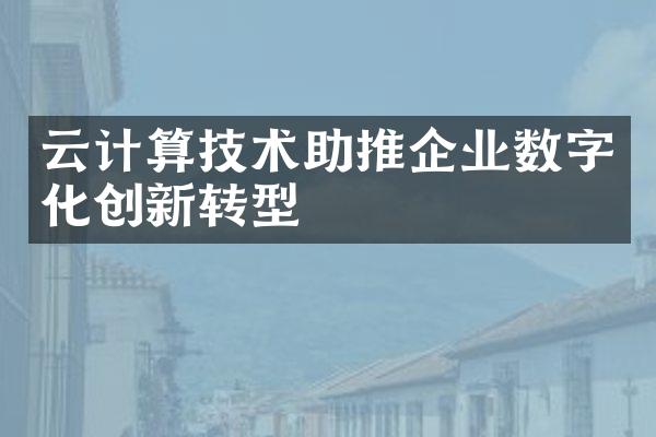 云计算技术助推企业数字化创新转型