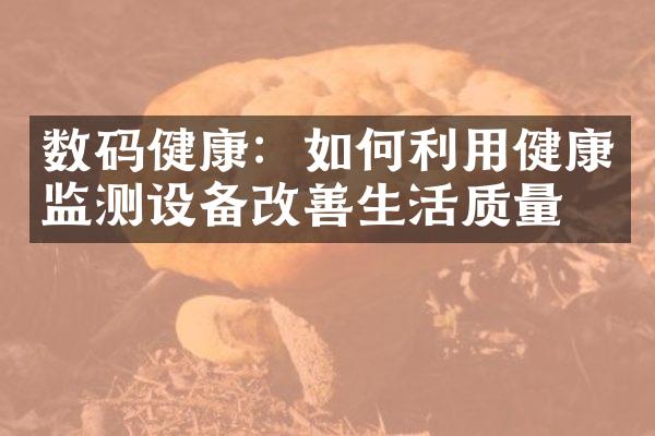 数码健康：如何利用健康监测设备改善生活质量