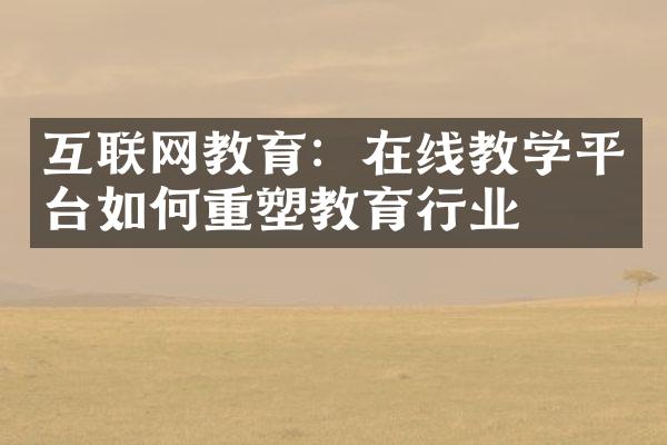 互联网教育：在线教学平台如何重塑教育行业