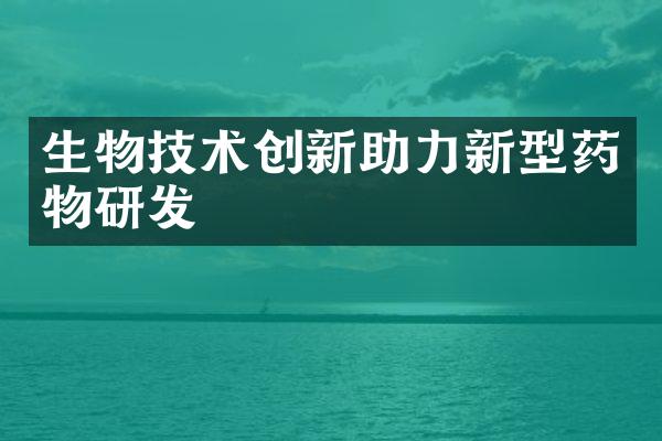 生物技术创新助力新型药物研发