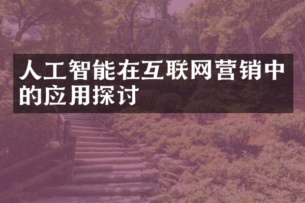 人工智能在互联网营销中的应用探讨