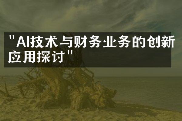 "AI技术与财务业务的创新应用探讨"