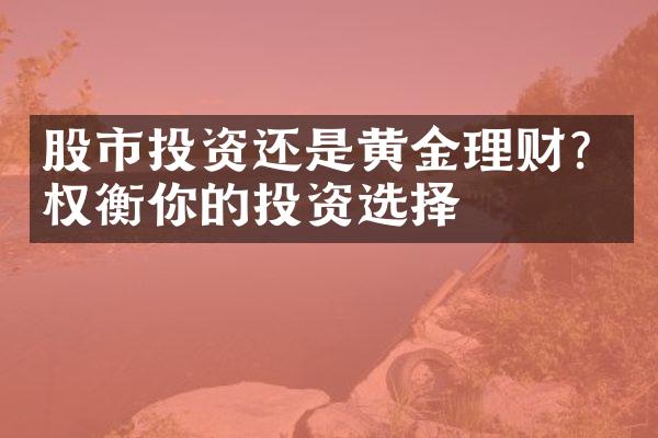 股市投资还是黄金理财？权衡你的投资选择