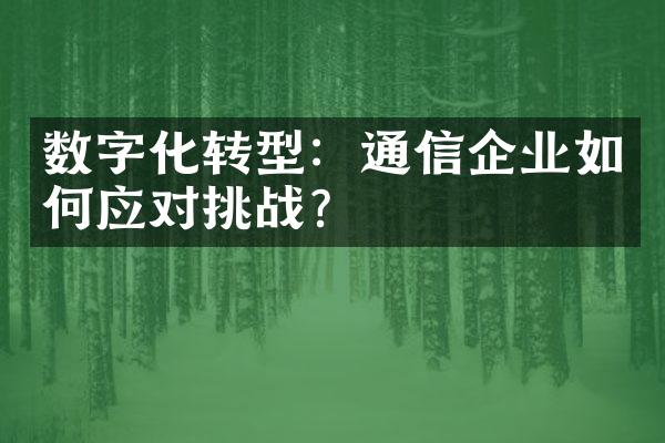 数字化转型：通信企业如何应对挑战？