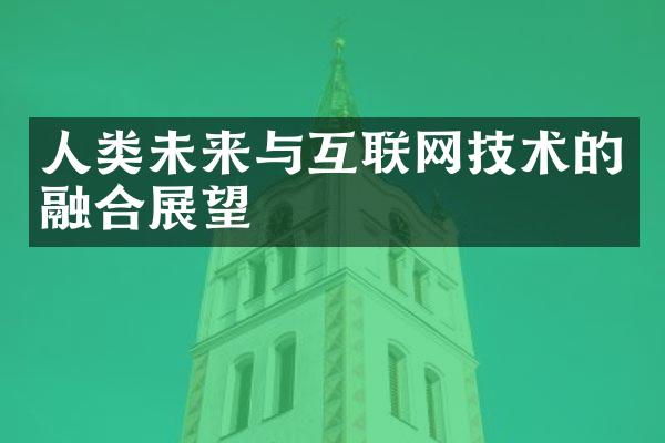 人类未来与互联网技术的融合展望