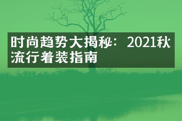 时尚趋势大揭秘：2021秋冬流行着装指南