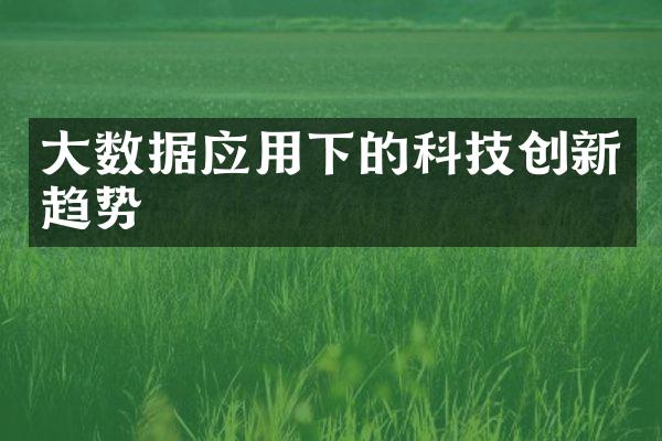 大数据应用下的科技创新趋势