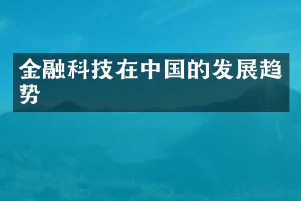 金融科技在中国的发展趋势