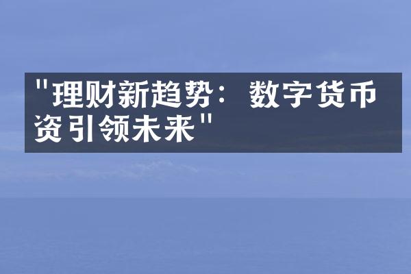 "理财新趋势：数字货币投资引领未来"