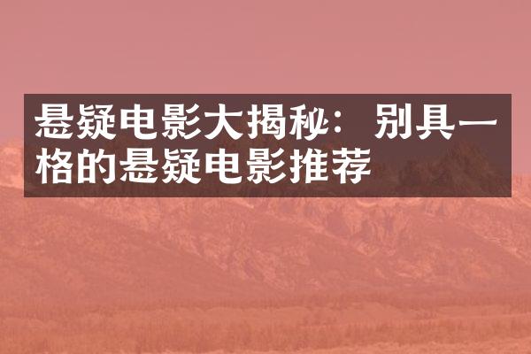 悬疑电影大揭秘：别具一格的悬疑电影推荐