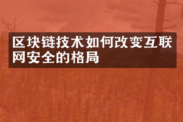 区块链技术如何改变互联网安全的格局