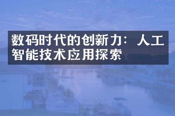 数码时代的创新力：人工智能技术应用探索