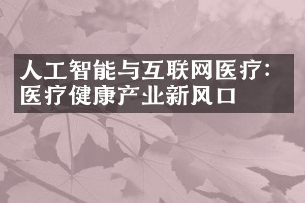 人工智能与互联网医疗：医疗健康产业新风口