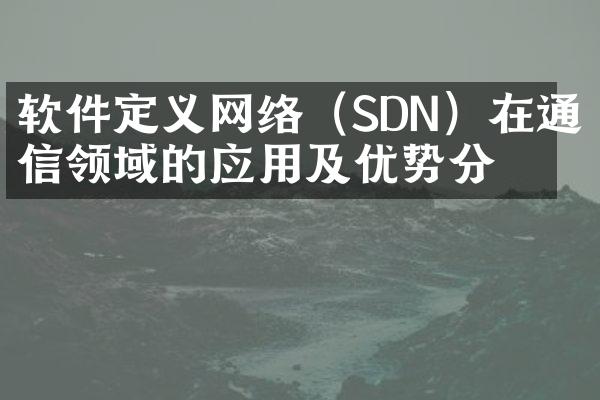 软件定义网络（SDN）在通信领域的应用及优势分析