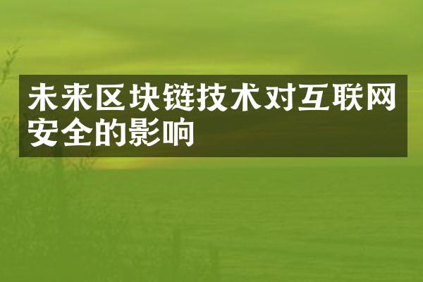 未来区块链技术对互联网安全的影响