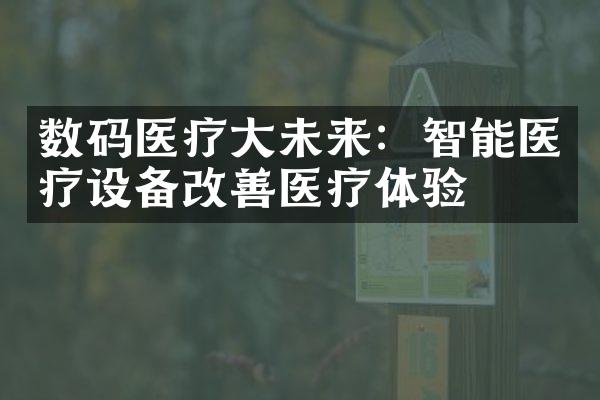 数码医疗大未来：智能医疗设备改善医疗体验