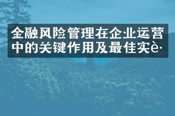 金融风险管理在企业运营中的关键作用及最佳实践