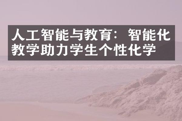 人工智能与教育：智能化教学助力学生个性化学习