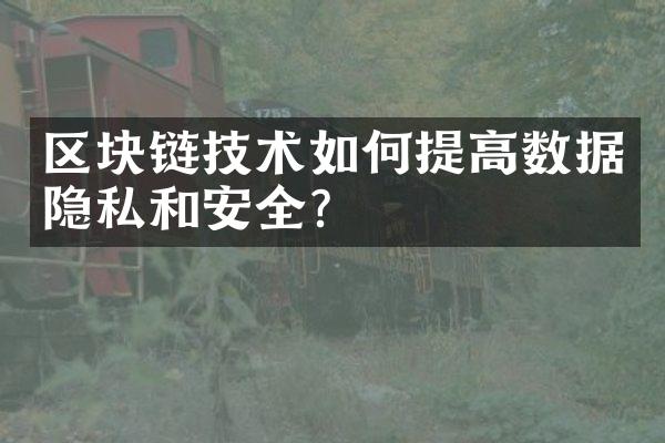 区块链技术如何提高数据隐私和安全？