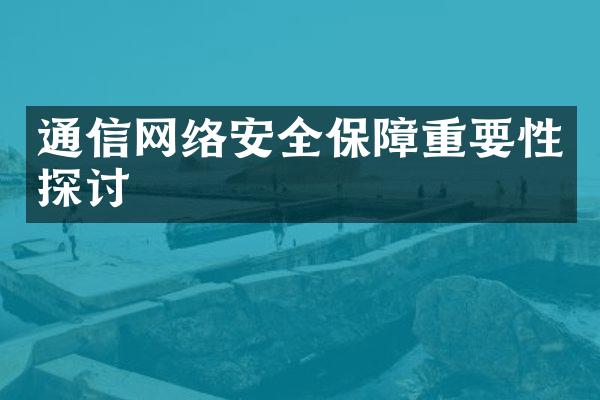 通信网络安全保障重要性探讨