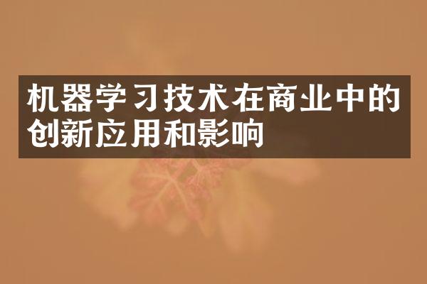 机器学习技术在商业中的创新应用和影响