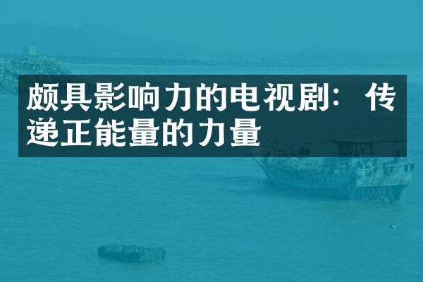 颇具影响力的电视剧：传递正能量的力量