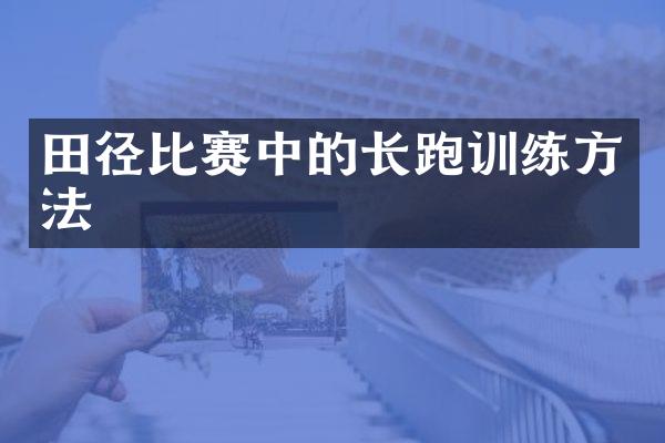 田径比赛中的长跑训练方法