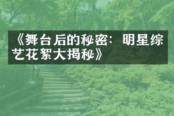 《舞台后的秘密：明星综艺花絮揭秘》