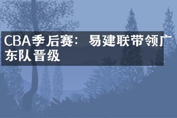 CBA季后赛：易建联带领广东队晋级