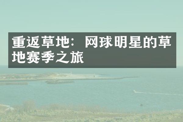 重返草地：网球明星的草地赛季之旅