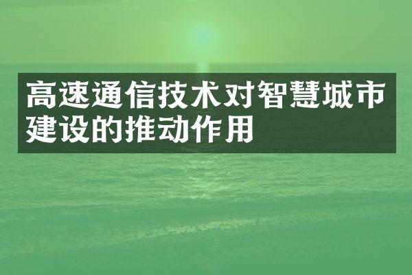 高速通信技术对智慧城市建设的推动作用