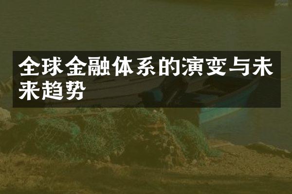 全球金融体系的演变与未来趋势