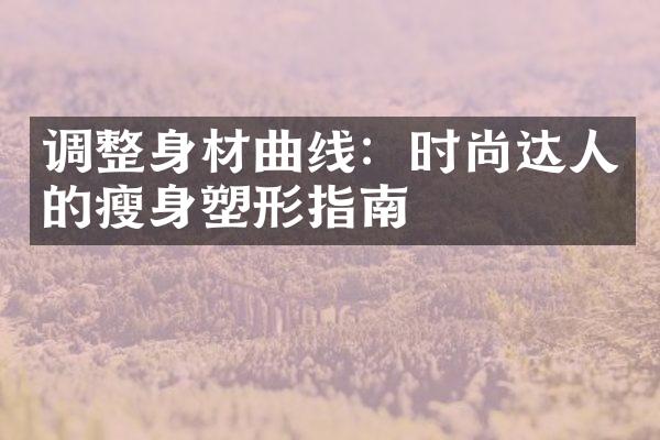 调整身材曲线：时尚达人的塑形指南