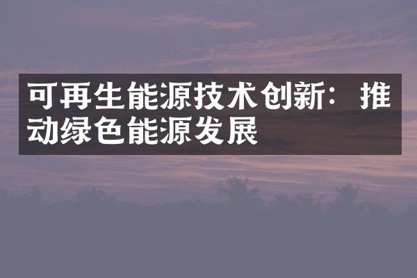 可再生能源技术创新：推动绿色能源发展