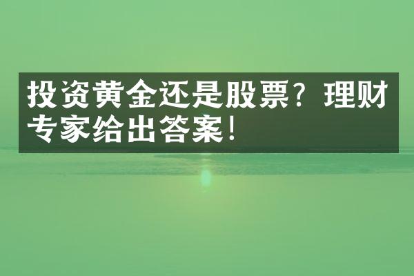 投资黄金还是股票？理财专家给出答案！