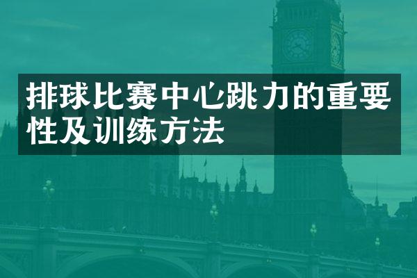 排球比赛中心跳力的重要性及训练方法