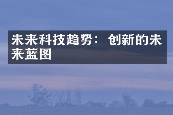 未来科技趋势：创新的未来蓝图